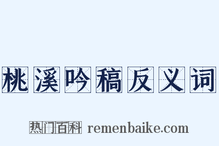 桃溪吟稿反义词是什么意思的图片